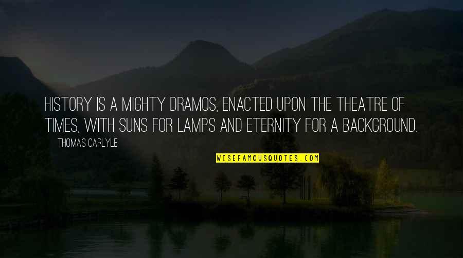 Viani Mite Quotes By Thomas Carlyle: History is a mighty dramos, enacted upon the Viani Mite Quotes By Thomas Carlyle: History is a mighty dramos, enacted upon the