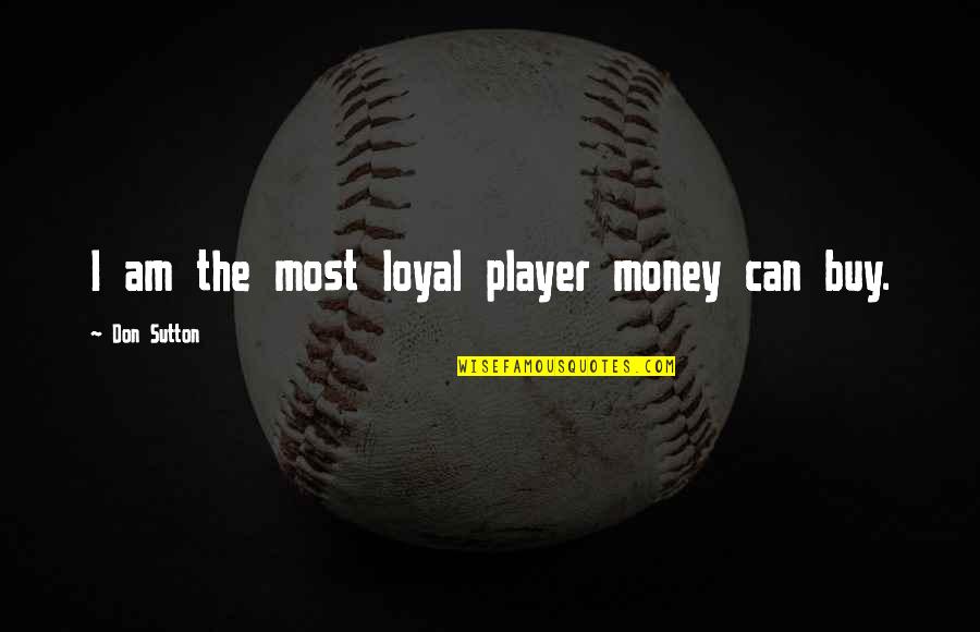 Viania Quotes By Don Sutton: I am the most loyal player money can Viania Quotes By Don Sutton: I am the most loyal player money can