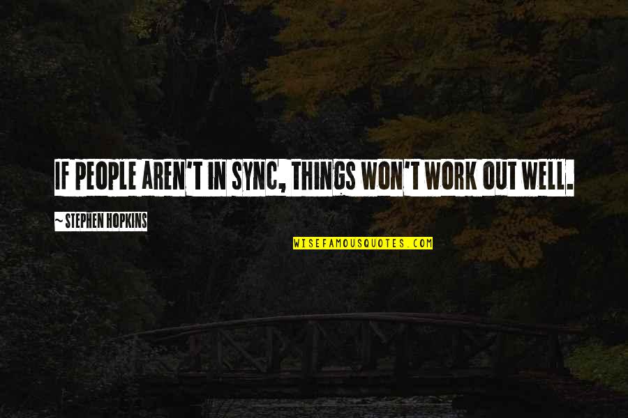 Viania Quotes By Stephen Hopkins: If people aren't in sync, things won't work Viania Quotes By Stephen Hopkins: If people aren't in sync, things won't work
