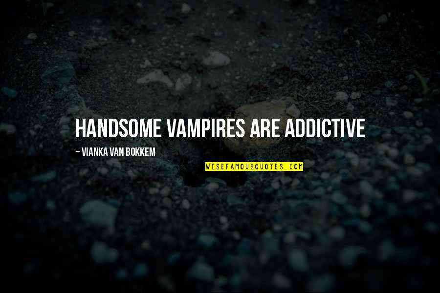 Vianka Quotes By Vianka Van Bokkem: Handsome vampires are addictive