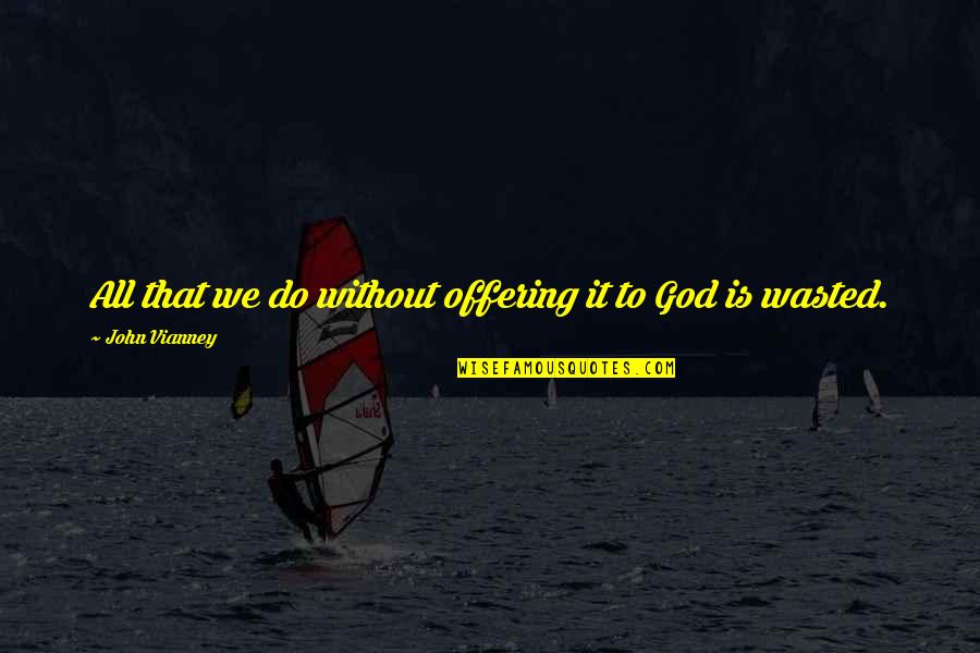 Vianney Quotes By John Vianney: All that we do without offering it to