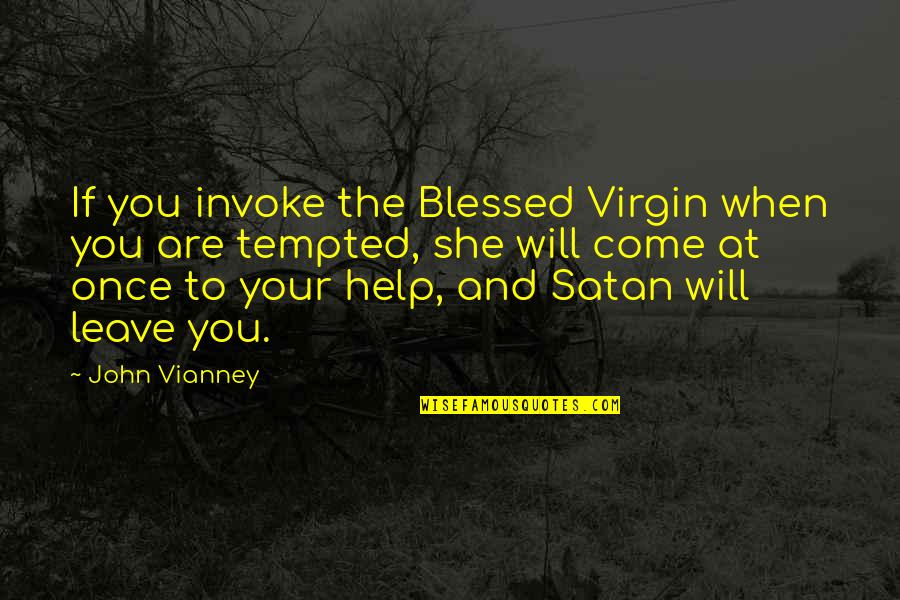 Vianney Quotes By John Vianney: If you invoke the Blessed Virgin when you