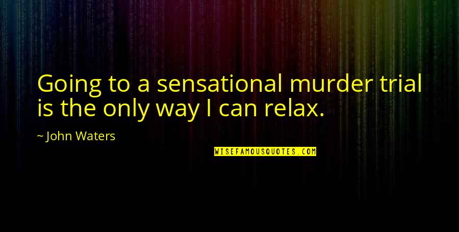 Viasat Internet Quotes By John Waters: Going to a sensational murder trial is the