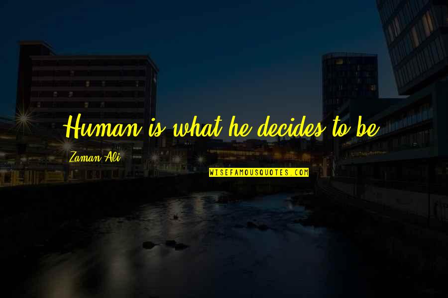 Viasat Internet Quotes By Zaman Ali: Human is what he decides to be.