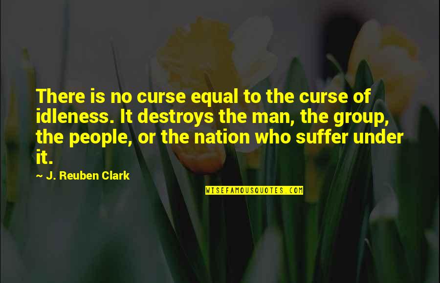 Viata Quotes By J. Reuben Clark: There is no curse equal to the curse