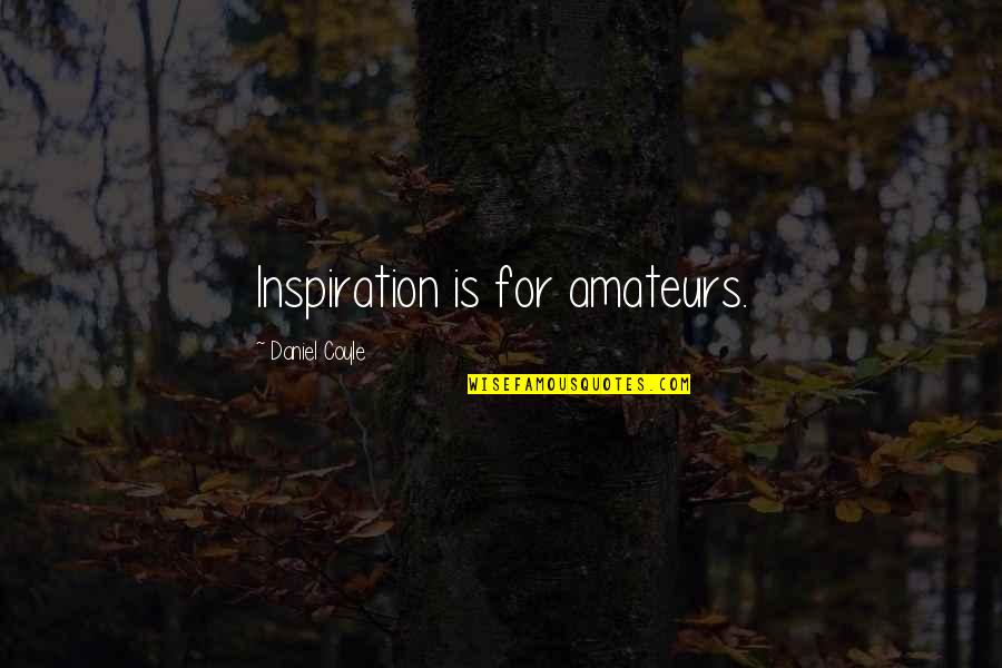 Viatcheslav Wlassoff Quotes By Daniel Coyle: Inspiration is for amateurs. Viatcheslav Wlassoff Quotes By Daniel Coyle: Inspiration is for amateurs.