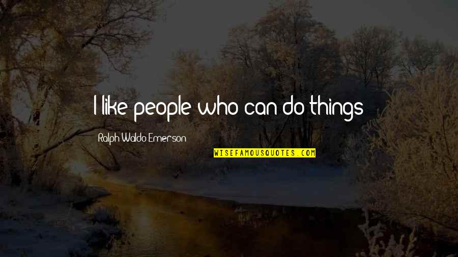 Viatcheslav Wlassoff Quotes By Ralph Waldo Emerson: I like people who can do things Viatcheslav Wlassoff Quotes By Ralph Waldo Emerson: I like people who can do things