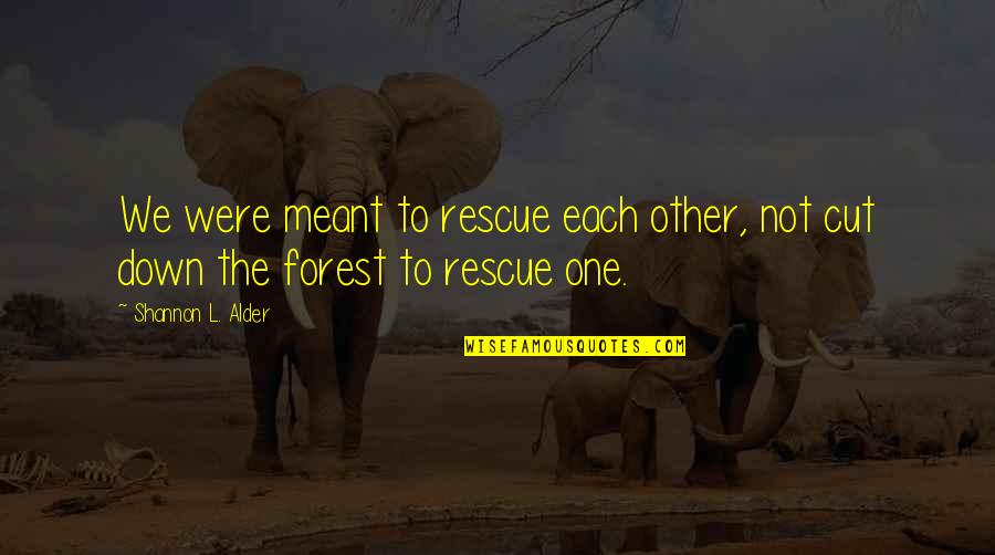 Viatge Nutritiu Quotes By Shannon L. Alder: We were meant to rescue each other, not Viatge Nutritiu Quotes By Shannon L. Alder: We were meant to rescue each other, not
