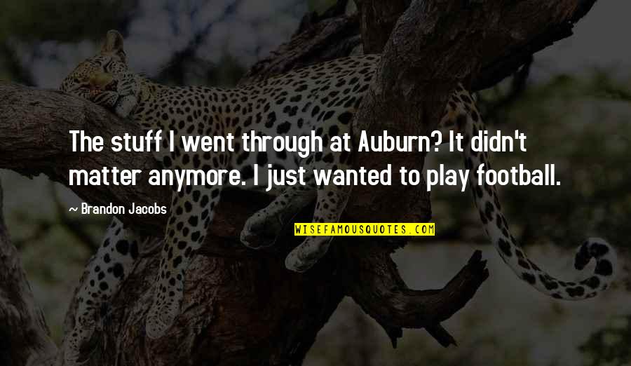 Viaticals Quotes By Brandon Jacobs: The stuff I went through at Auburn? It