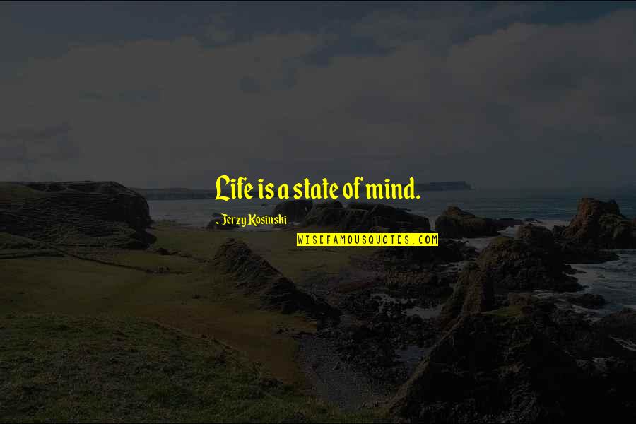 Viaticum Rite Quotes By Jerzy Kosinski: Life is a state of mind.