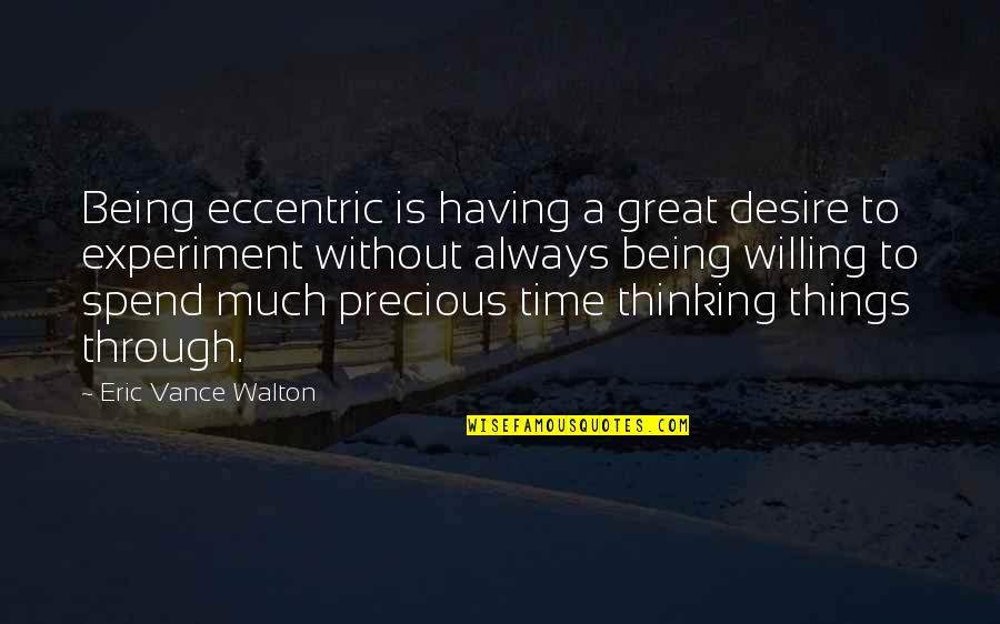 Viaweb Quotes By Eric Vance Walton: Being eccentric is having a great desire to