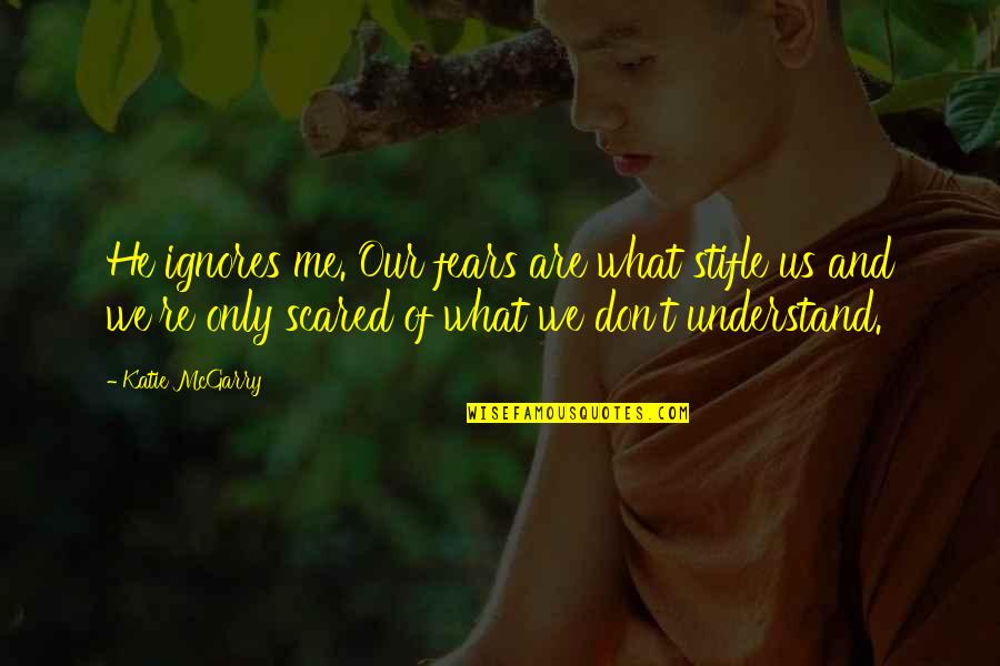 Viber Quotes By Katie McGarry: He ignores me. Our fears are what stifle