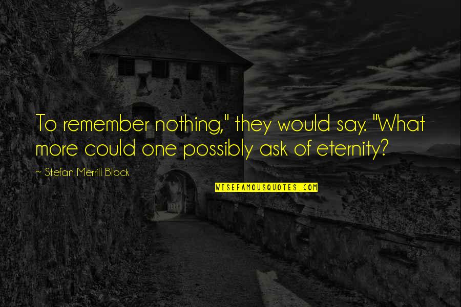 Viber Quotes By Stefan Merrill Block: To remember nothing," they would say. "What more