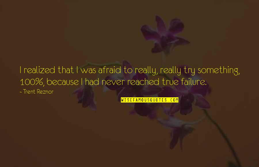 Viber Quotes By Trent Reznor: I realized that I was afraid to really,