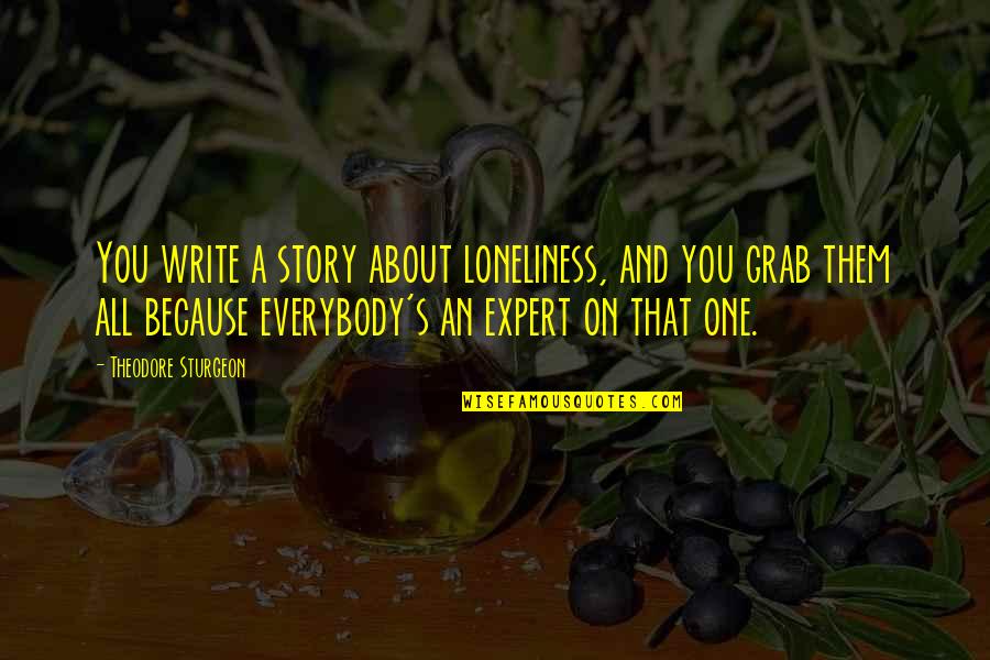 Vibert Pottery Quotes By Theodore Sturgeon: You write a story about loneliness, and you