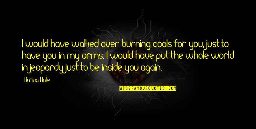 Vibius Quotes By Karina Halle: I would have walked over burning coals for