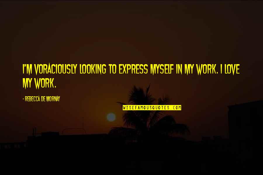 Vibol Chhong Quotes By Rebecca De Mornay: I'm voraciously looking to express myself in my Vibol Chhong Quotes By Rebecca De Mornay: I'm voraciously looking to express myself in my