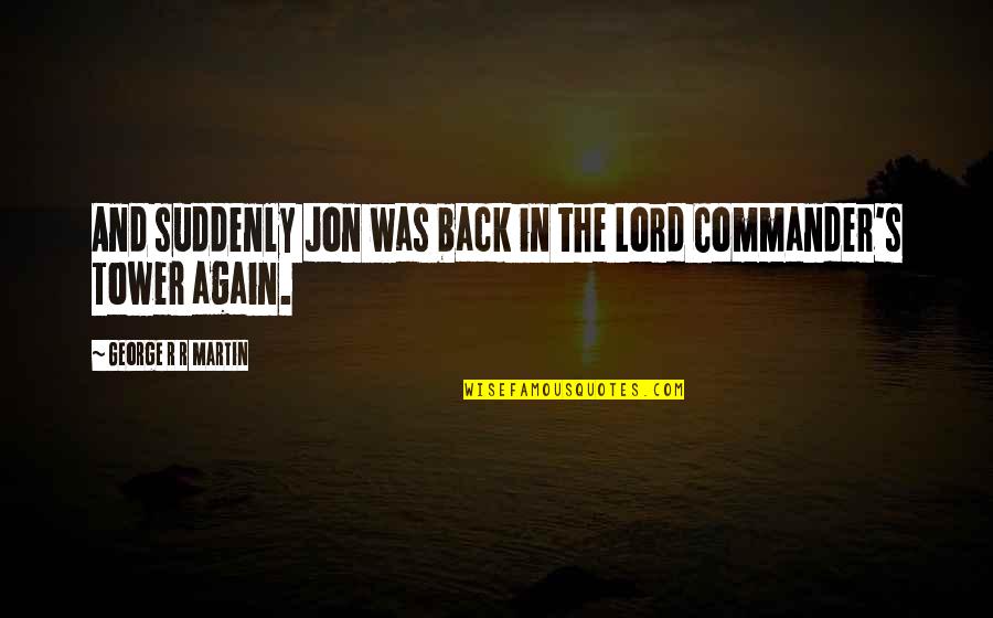 Vibora Terciopelo Quotes By George R R Martin: And suddenly Jon was back in the Lord