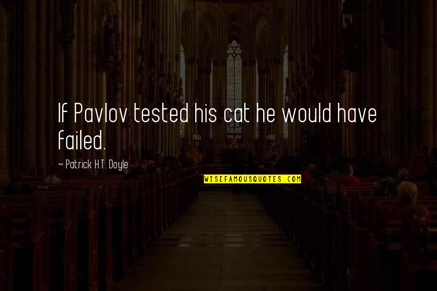Vibraciones Positivas Quotes By Patrick H.T. Doyle: If Pavlov tested his cat he would have Vibraciones Positivas Quotes By Patrick H.T. Doyle: If Pavlov tested his cat he would have