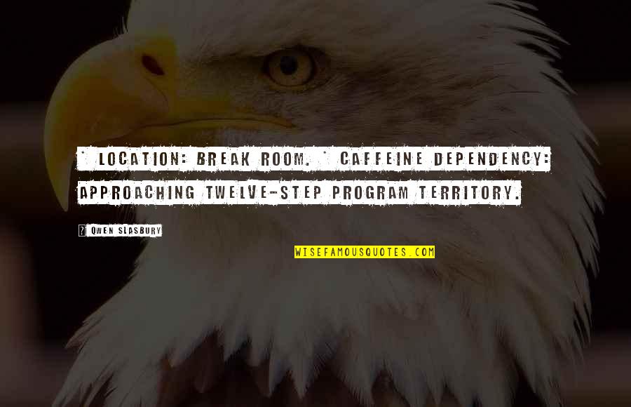 Vibram Five Fingers Quotes By Qwen Slasbury: * Location: Break room. * Caffeine Dependency: Approaching Vibram Five Fingers Quotes By Qwen Slasbury: * Location: Break room. * Caffeine Dependency: Approaching