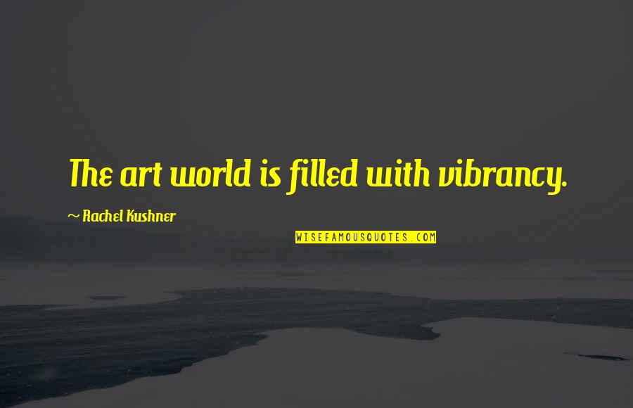 Vibrancy Quotes By Rachel Kushner: The art world is filled with vibrancy.