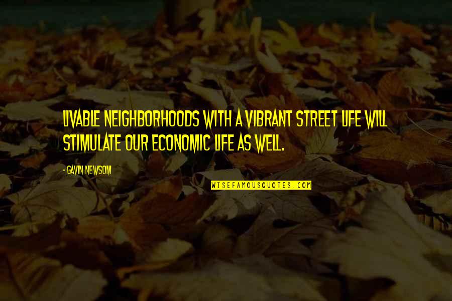 Vibrant Life Quotes By Gavin Newsom: Livable neighborhoods with a vibrant street life will