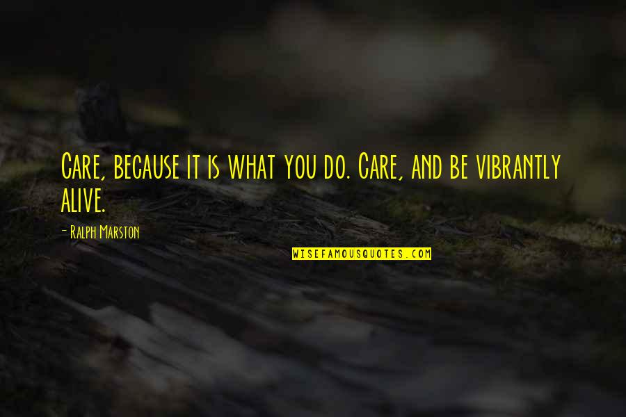 Vibrantly Quotes By Ralph Marston: Care, because it is what you do. Care,