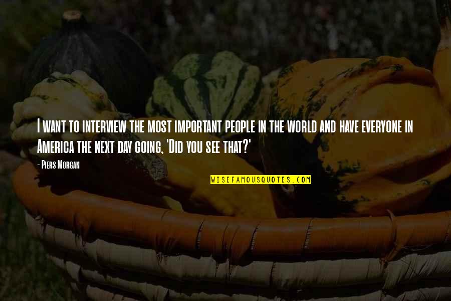 Vibrar Celular Quotes By Piers Morgan: I want to interview the most important people Vibrar Celular Quotes By Piers Morgan: I want to interview the most important people