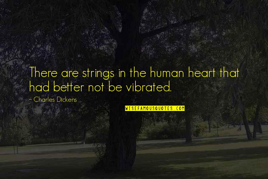 Vibrated Quotes By Charles Dickens: There are strings in the human heart that