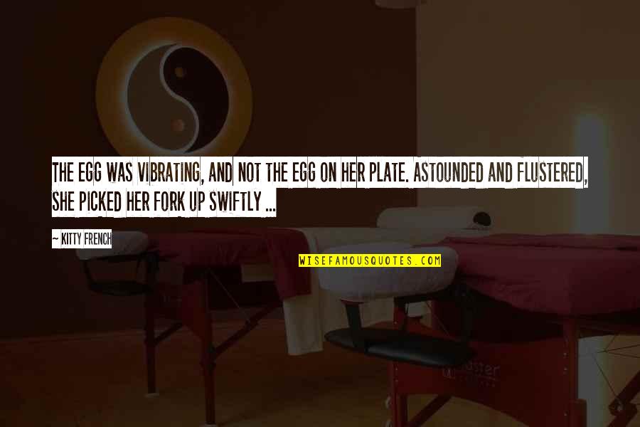 Vibrating Quotes By Kitty French: The egg was vibrating, and not the egg Vibrating Quotes By Kitty French: The egg was vibrating, and not the egg
