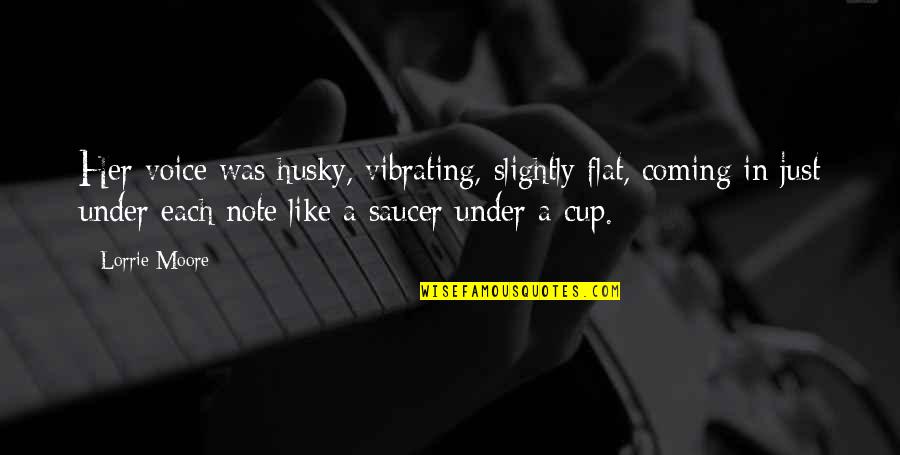 Vibrating Quotes By Lorrie Moore: Her voice was husky, vibrating, slightly flat, coming Vibrating Quotes By Lorrie Moore: Her voice was husky, vibrating, slightly flat, coming