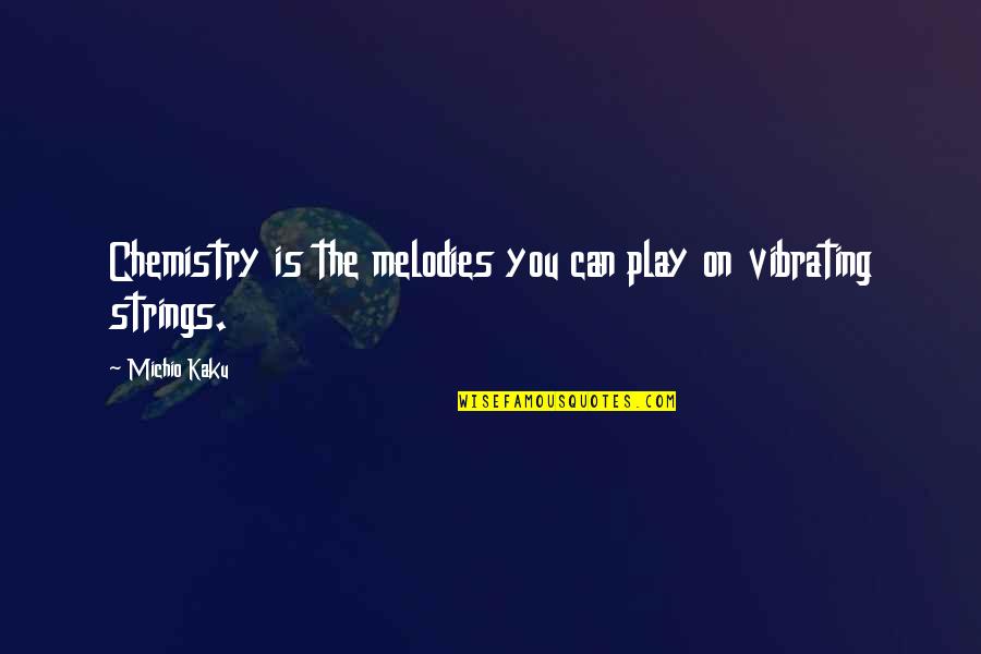 Vibrating Quotes By Michio Kaku: Chemistry is the melodies you can play on
