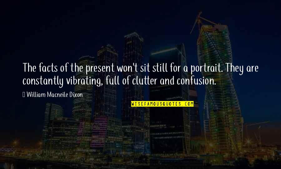 Vibrating Quotes By William Macneile Dixon: The facts of the present won't sit still Vibrating Quotes By William Macneile Dixon: The facts of the present won't sit still