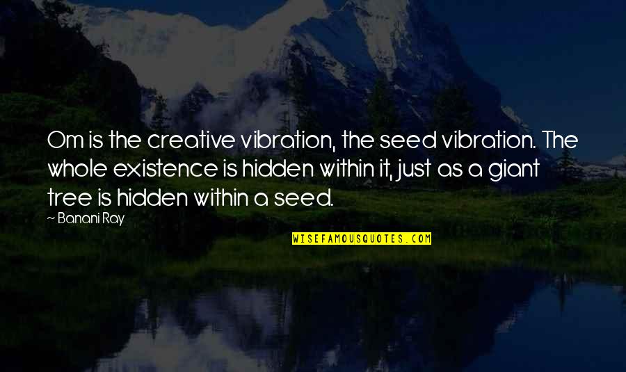 Vibration Quotes By Banani Ray: Om is the creative vibration, the seed vibration.