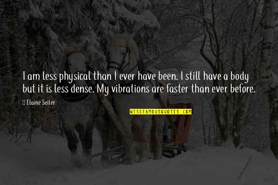 Vibration Quotes By Elaine Seiler: I am less physical than I ever have