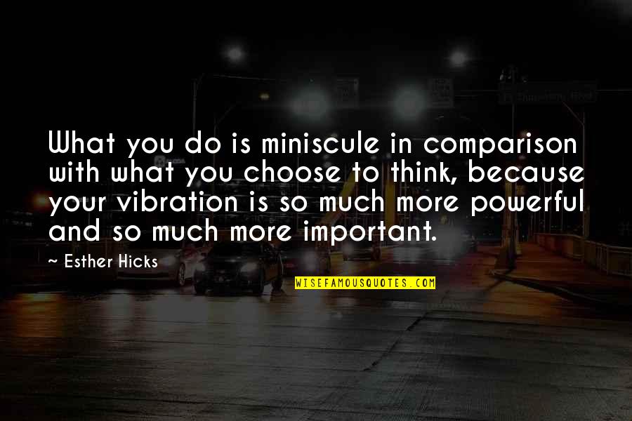 Vibration Quotes By Esther Hicks: What you do is miniscule in comparison with