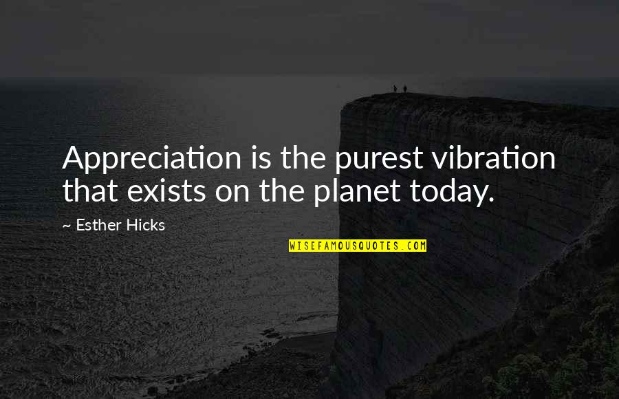 Vibration Quotes By Esther Hicks: Appreciation is the purest vibration that exists on