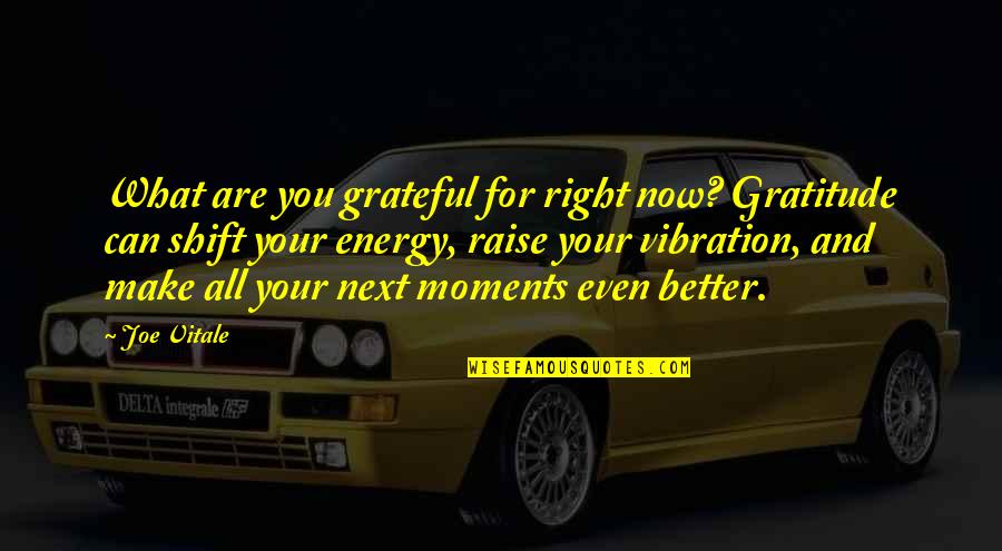 Vibration Quotes By Joe Vitale: What are you grateful for right now? Gratitude