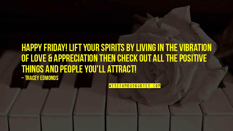 Vibration Quotes By Tracey Edmonds: Happy Friday! Lift your spirits by living in