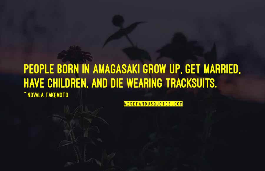 Vibrations Of Words Quotes By Novala Takemoto: People born in Amagasaki grow up, get married,