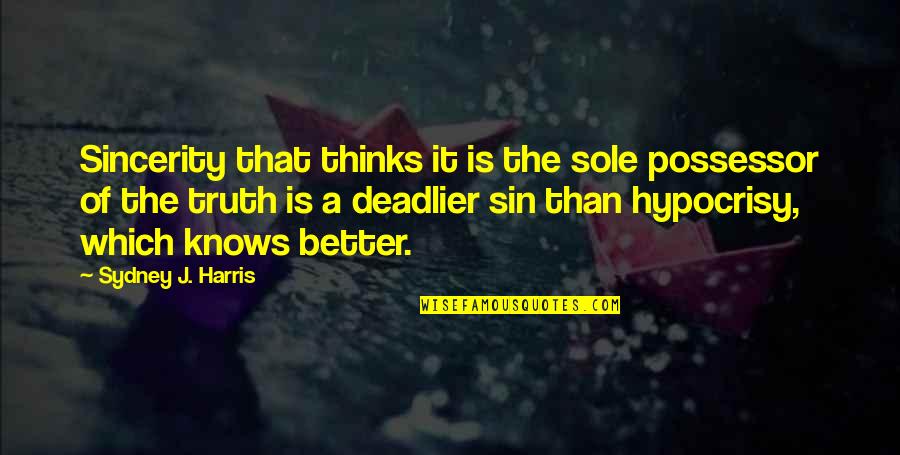 Vibrations Of Words Quotes By Sydney J. Harris: Sincerity that thinks it is the sole possessor