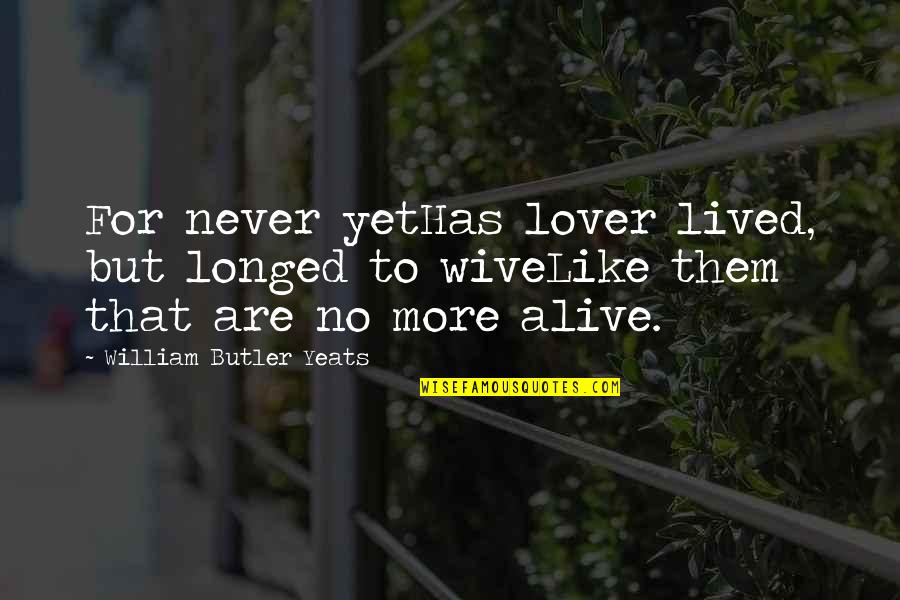 Vibrations Of Words Quotes By William Butler Yeats: For never yetHas lover lived, but longed to
