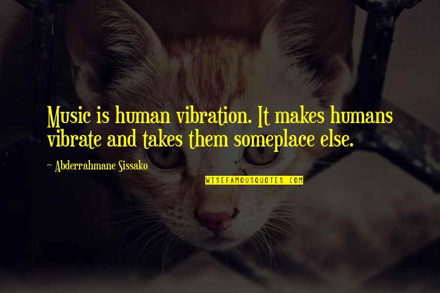 Vibrations Quotes By Abderrahmane Sissako: Music is human vibration. It makes humans vibrate