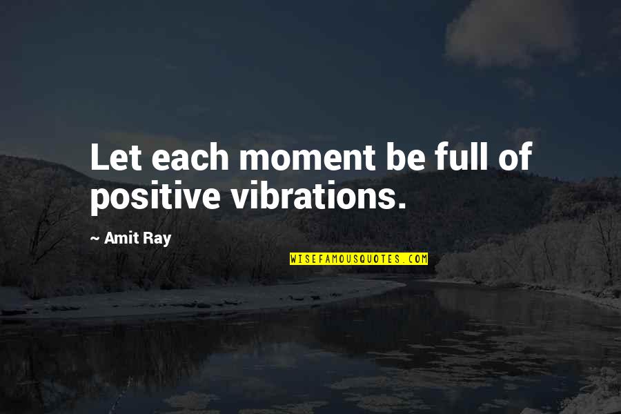 Vibrations Quotes By Amit Ray: Let each moment be full of positive vibrations.