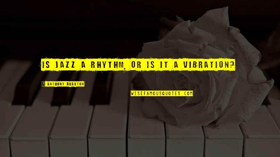 Vibrations Quotes By Anthony Braxton: Is jazz a rhythm, or is it a