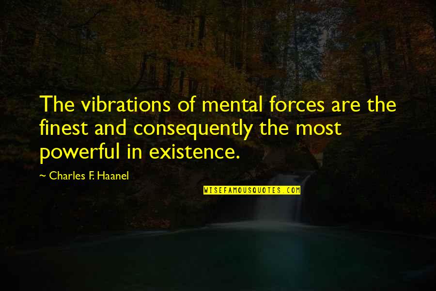 Vibrations Quotes By Charles F. Haanel: The vibrations of mental forces are the finest