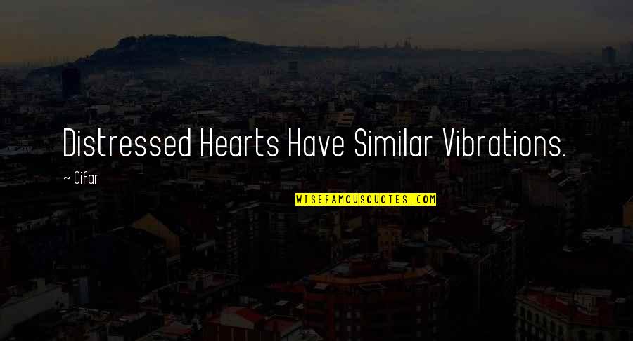 Vibrations Quotes By Cifar: Distressed Hearts Have Similar Vibrations.