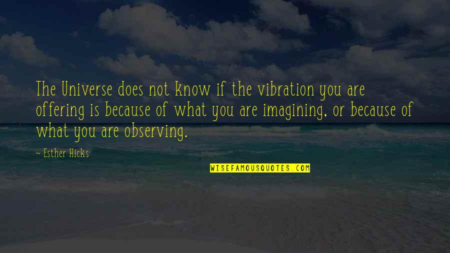 Vibrations Quotes By Esther Hicks: The Universe does not know if the vibration