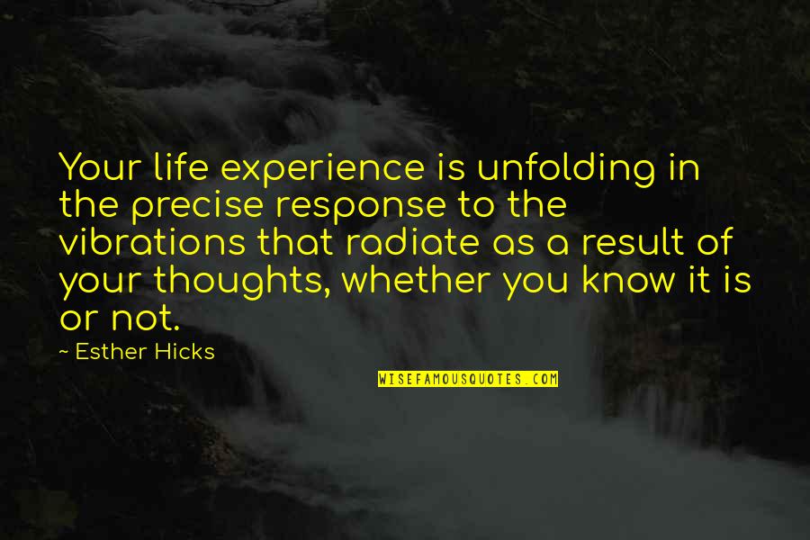 Vibrations Quotes By Esther Hicks: Your life experience is unfolding in the precise