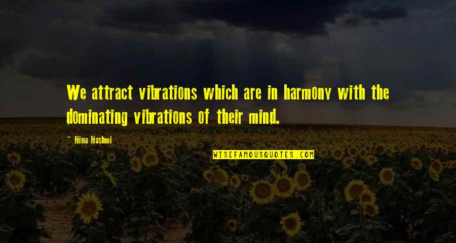 Vibrations Quotes By Hina Hashmi: We attract vibrations which are in harmony with
